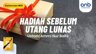 Hadiah Sebelum Utang Lunas | Ustadz  Ammi Nur Baits, ST., BA