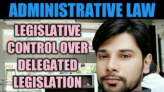 LEGISLATIVE CONTROL OVER DELEGATED LEGISLATION | ADMINISTRATIVE LAW | NADEEM HAIDAR