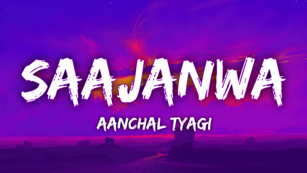 Saajanwa Lyrics  Aanchal Tyagi  Abhijeet Srivastava  Sharya Apoorva  New Trending Pop Song Hindi