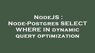 NodeJS : Node-Postgres SELECT WHERE IN dynamic query optimization