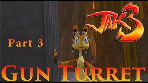 Jak 3: Part 3 "Gun Turret"