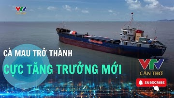 Cà Mau – từ vùng đất tận cùng trở thành cực tăng trưởng mới của Tổ quốc | VTV CẦN THƠ