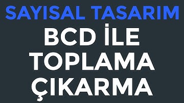 Sayısal Tasarım | BCD Sayıları ile Toplama ve Çıkarma | Konu Anlatımı ve Örnekler