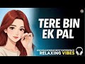 Tere Bina Ek Pal Dil Neiyo Lagda 💔 | 90s Hindi Romantic Lo-Fi | Relaxing Love Vibes | Original Song