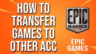 Transfer Games To Another Account Epic Games Tutorial