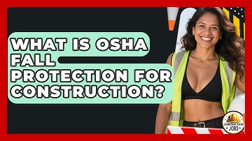 What Is OSHA Fall Protection For Construction? - Construction Jobs
