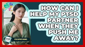 How Can I Help My PTSD Partner When They Push Me Away? - PTSD Support Channel