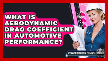 What Is Aerodynamic Drag Coefficient In Automotive Performance? - Mechanical Engineering Explained