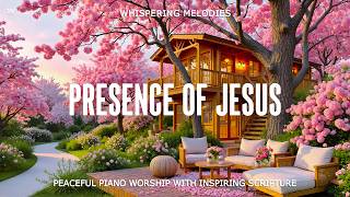 THE PRESENCE OF JESUS | Gentle Piano Worship with Faith-Filled Scriptures &amp; Beautiful Nature Scenes