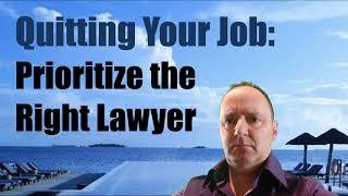 Quitting Your Job - #1 Priority, Talk to the Right Lawyer