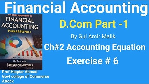 D com 1,Exercise # 6, Chapter # 2, Financial Accounting ,Accounting Equation, Gul Amir Malik Book