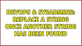 DevOps & SysAdmins: Replace a string once another string has been found (2 Solutions!!)