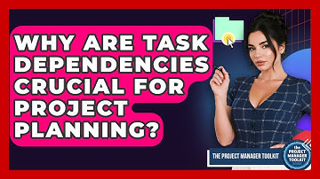 Why Are Task Dependencies Crucial For Project Planning? - The Project Manager Toolkit