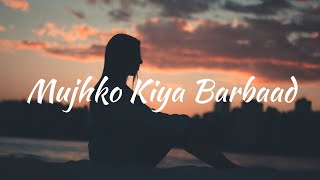 Mujhko Kiya Barbaad [Lyrics] Raj Barman