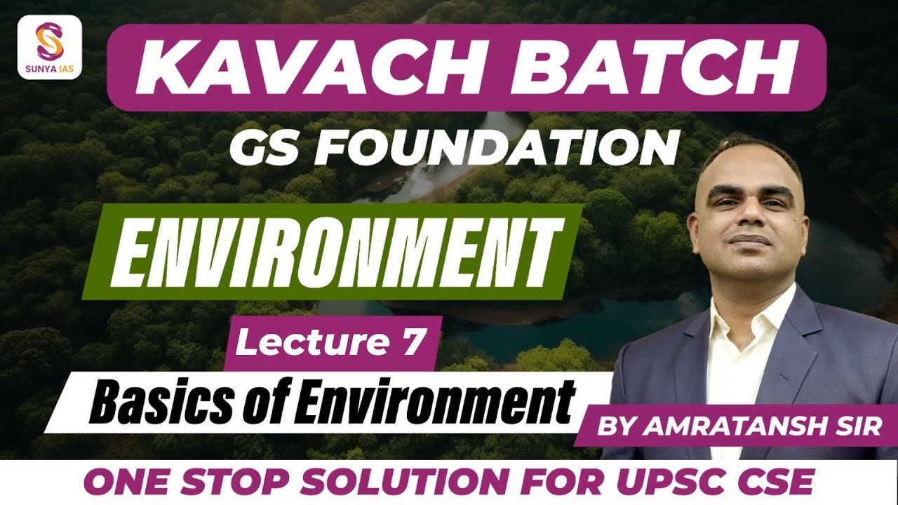 GS Foundation | KAVACH 2026/27 - Lecture 7 - Basics of Environment | Must Watch | UPSC | Sunya IAS