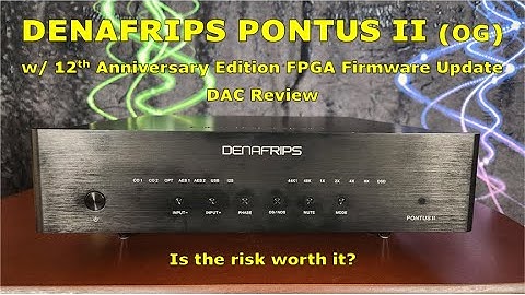 Denafrips Pontus II (OG) w/ 12th Anniversary Edition FPGA Firmware Update - Update worth it?