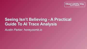 Seeing Isn’t Believing - A Practical Guide To AI Trace Analysis - Austin Parker, honeycomb.io