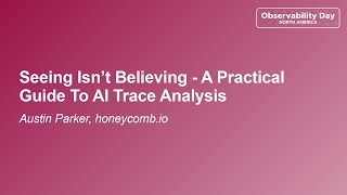 Seeing Isn’t Believing - A Practical Guide To AI Trace Analysis - Austin Parker, honeycomb.io