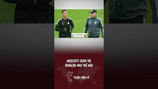 Ancelotti quản trị Ronaldo như thế nào