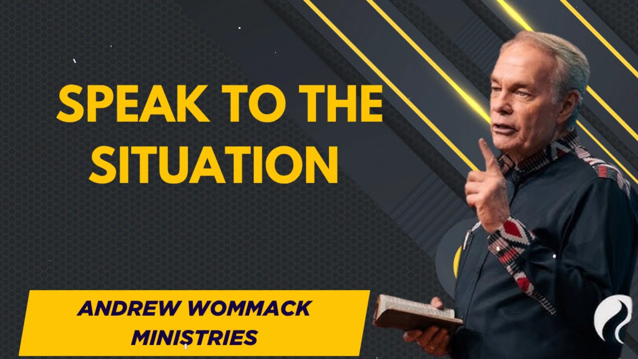 SPEAK TO THE SITUATION - Andrew Wommack Ministries