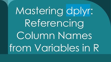 Mastering dplyr: Referencing Column Names from Variables in R