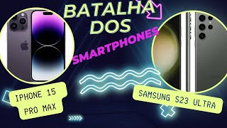 Galaxy S23 Ultra Vs. Iphone 15 Pro Max Qual É O Melhor Smartphone Em 2023? Descubra