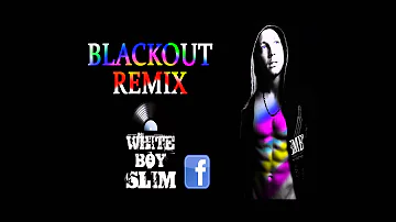 Blackout Remix (DJ White Boy Slim) ***FIRE!***
