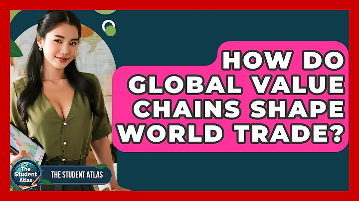 How Do Global Value Chains Shape World Trade? - The Student Atlas