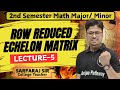 Row Reduced Echelon Matrix lecture 5//Basic Algebra//2nd Semester Math Major/Minor//by Sarfaraj Sir