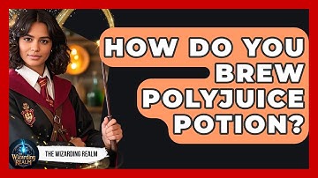 How Do You Brew Polyjuice Potion? - The Wizarding Realm