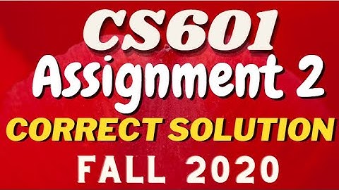 CS601 Assignment 2 Solution Fall 2020 | 100% Correct Solution with Full Explanation |