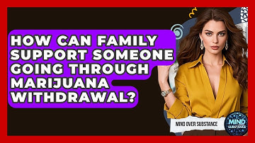 How Can Family Support Someone Going Through Marijuana Withdrawal? - Mind Over Substance