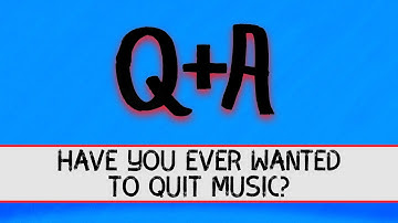 Did You Ever Consider Quitting Music? | Q+A
