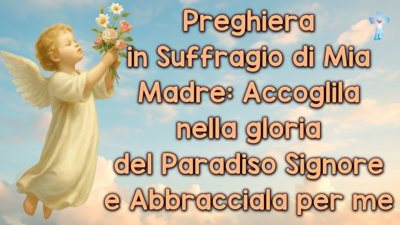 Preghiera in Suffragio di Mia Madre: Accoglila nella gloria del Paradiso Signore, Abbracciala per me