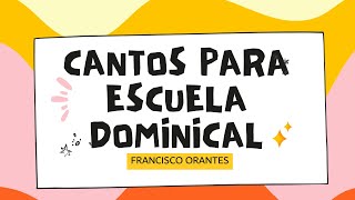 Cantos de Escuela Dominical - Francisco Orantes