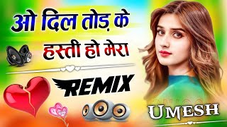 O Dil Tod Ke Hasti Ho Mera | Dj Remix Song | Hindi Gana 💞 Bewafai Song | Sad Song 💓 Dj Umesh Etawah