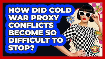 How Did Cold War Proxy Conflicts Become So Difficult To Stop? - I