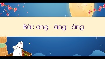 Bài: ang, ăng, âng (Phần 1) - Tiếng Việt lớp 1 (Chân trời sáng tạo) [OLM.VN]