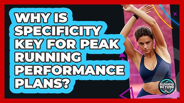 Why Is Specificity Key For Peak Running Performance Plans? - Running Beyond Limits
