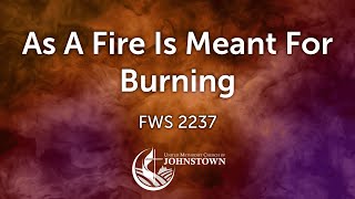 “As a Fire is Meant for Burning” // Hymnal #2237 // UMC Johnstown