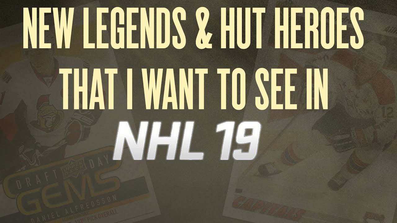 NEW LEGENDS & HUT HEROES THAT I WANT TO SEE IN NHL 19!