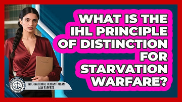 What Is The IHL Principle Of Distinction For Starvation Warfare?