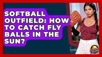 Softball Outfield: How To Catch Fly Balls In The Sun? - Softball Basics and Beyond