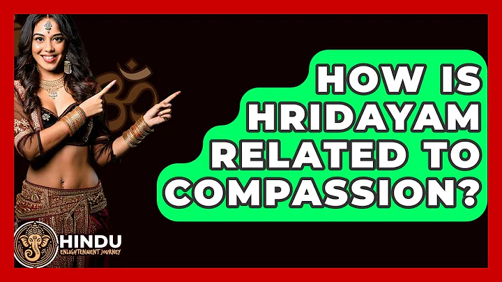 How Is Hridayam Related To Compassion? - Hindu Enlightenment Journey