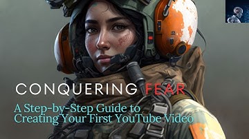 Conquering Fear: A Step-by-Step Guide to Creating Your First YouTube Video.