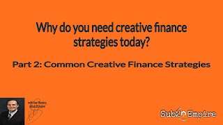 Why do you need creative finance strategies today? Part 2: Common Creative Finance Strategies