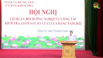 Tập huấn, bồi dưỡng nghiệp vụ công tác kiểm tra, giám sát, kỷ luật của Đảng năm 2022