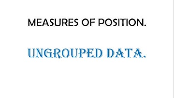 QUARTILES, DECILES & PERCENTILES (UNGROUPED DATA)- MEASURES OF POSITION
