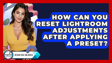 How Can You Reset Lightroom Adjustments After Applying A Preset? - Design Tool Unlocked