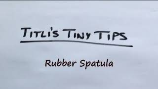 Titli's Tiny Tips - Rubber Spatulas